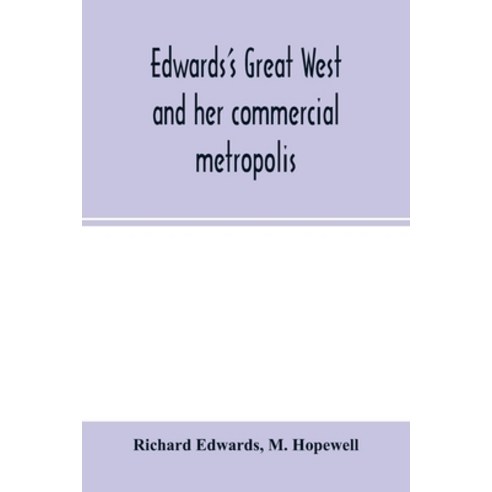 (영문도서) Edwards''s great West and her commercial metropolis: embracing a general view of the West and ... Paperback, Alpha Edition, English, 9789354001345