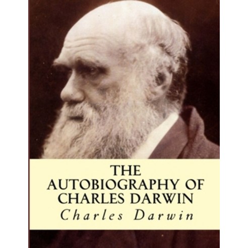 The Autobiography of Charles Darwin: From The Life and Letters of Charles Darwin . Large Print Paperback, Independently Published, English, 9798744014438