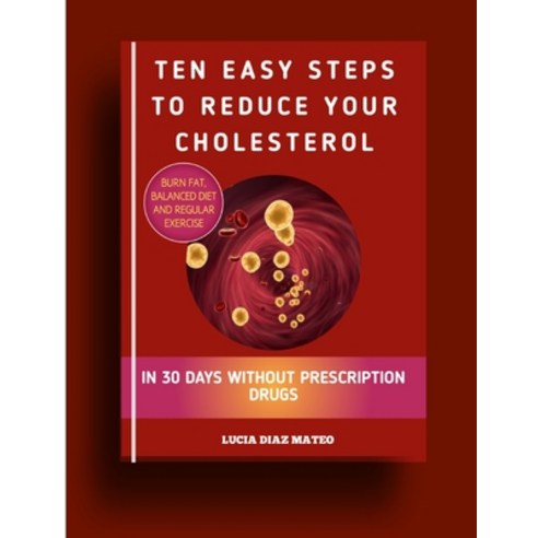 (영문도서) Ten Easy Steps To Reduce Your Cholesterol: Burn Fat Balanced Diet And Regular Exercise In 30... Paperback, Independently Published, English, 9798878236942