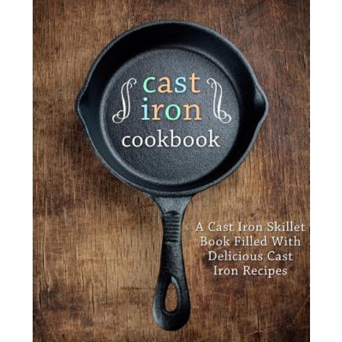 (영문도서) A Cast Iron Cookbook: A Cast Iron Skillet Book Filled With Delicious Cast Iron Recipes (2nd E... Paperback, Independently Published, English, 9781093460353