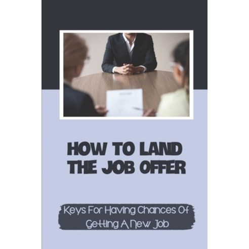(영문도서) How To Land The Job Offer: Keys For Having Chances Of Getting A New Job: Reminders For Job In... Paperback, Independently Published, English, 9798545500628