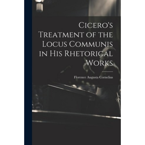 (영문도서) Cicero''s Treatment of the Locus Communis in His Rhetorical Works Paperback, Legare Street Press, English, 9781021712868