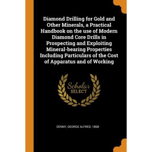 (영문도서) Diamond Drilling for Gold and Other Minerals a Practical Handbook on the Use of Modern Diamo... Paperback, Franklin Classics Trade Press, English, 9780353223844