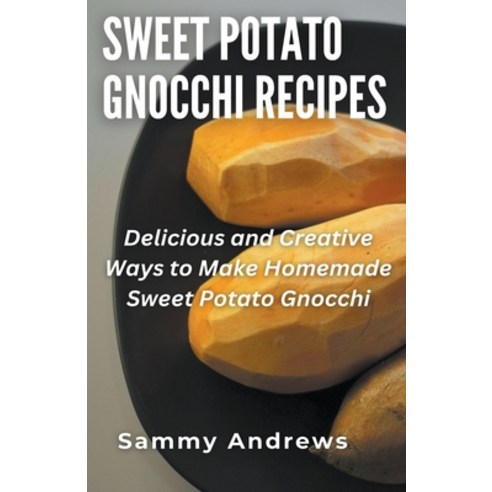 (영문도서) Sweet Potato Gnocchi Recipes Paperback, Sammy Andrews, English, 9798224627202