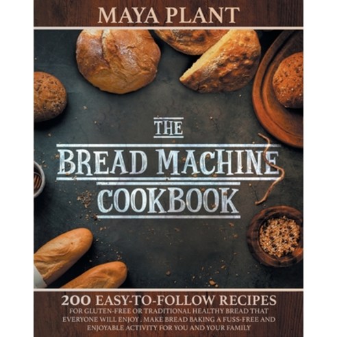 The Bread Machine Cookbook: 200 Easy to Follow Recipes for Gluten-Free or Traditional Healthy Bread ... Paperback, Charlie Creative Lab Ltd Pu..., English, 9781801579681