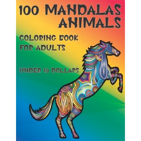 Coloring Book for Adults 100 Mandalas Animals - Under 10 Dollars Paperback, Independently Published
