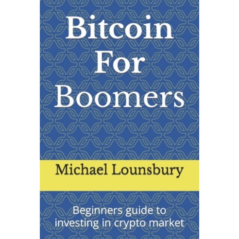 (영문도서) Bitcoin For Boomers: Beginners guide to investing in the crypto market Paperback, Independently Published, English, 9798475268223