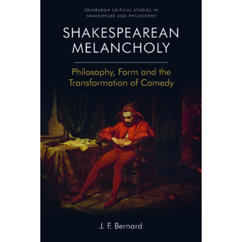 Shakespearean Melancholy: Philosophy Form and the Transformation of Comedy Paperback, Edinburgh University Press