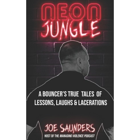 Neon Jungle: A Bouncer''s True Tales of Lessons Laughs & Lacerations Paperback, Independently Published, English, 9798597654546