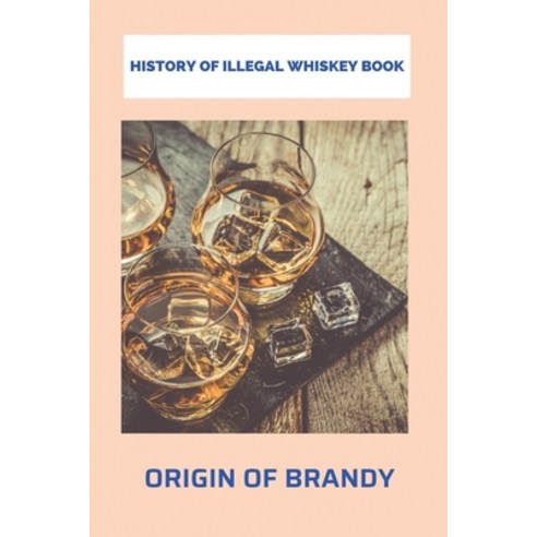 History Of Illegal Whiskey Book: Origin Of Brandy: History Of Whiskey In America Book Paperback, Independently Published, English, 9798743499007