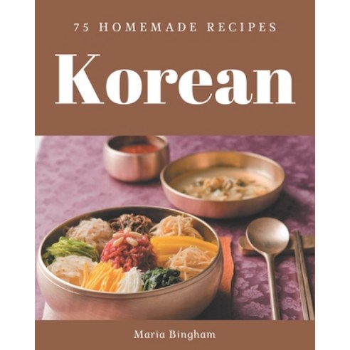 75 Homemade Korean Recipes: Not Just a Korean Cookbook! Paperback, Independently Published, English, 9798579993649