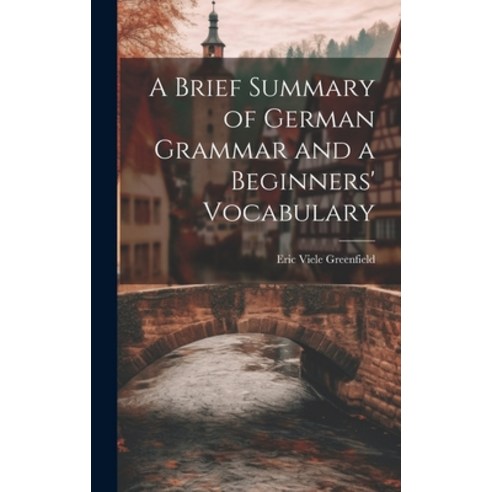 (영문도서) A Brief Summary of German Grammar and a Beginners'' Vocabulary Hardcover, Legare Street Press, English, 9781019976975