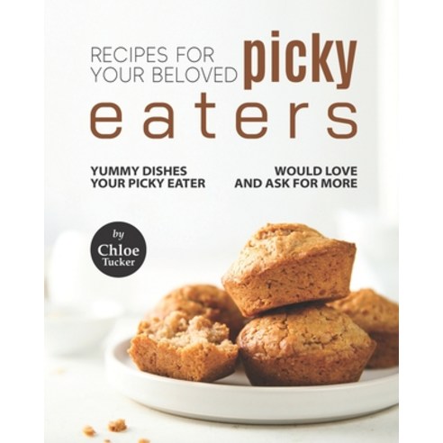 (영문도서) Recipes For Picky Eaters: Yummy Dishes Your Picky Eater Will Love Paperback, Independently Published, English, 9798761942875