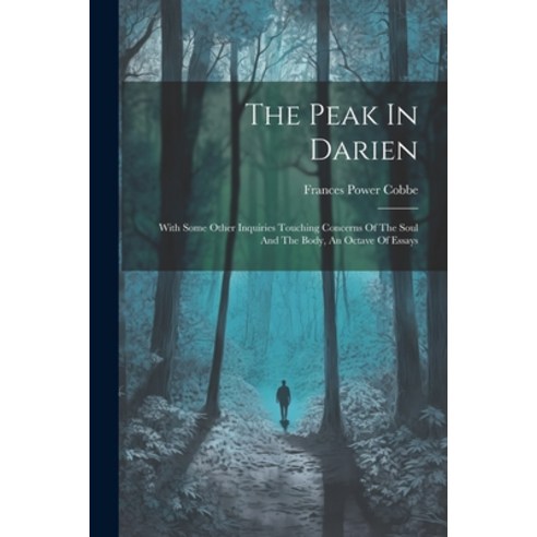 (영문도서) The Peak In Darien: With Some Other Inquiries Touching Concerns Of The Soul And The Body An ... Paperback, Legare Street Press, English, 9781021870056