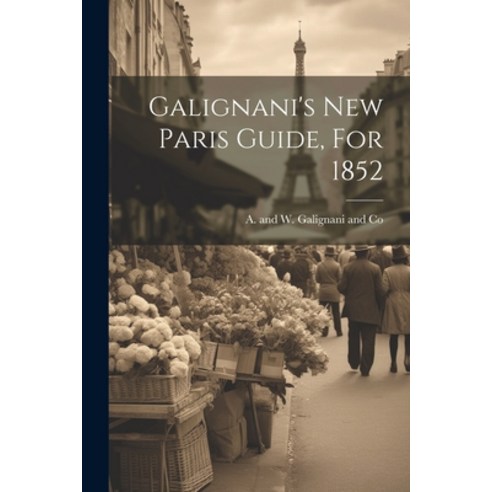 (영문도서) Galignani''s New Paris Guide For 1852 Paperback, Legare Street Press, English, 9781022584280
