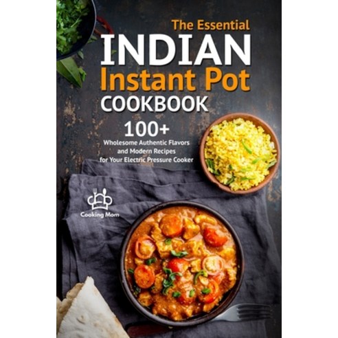 (영문도서) The Essential Indian Instant Pot Cookbook: 100+ Wholesome Authentic Flavors and Modern Recipe... Paperback, Independently Published, English, 9798511754536