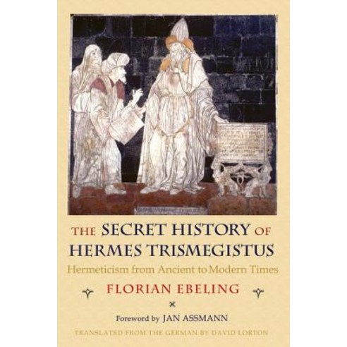 (영문도서) Secret History of Hermes Trismegistus: Hermeticism from Ancient to Modern Times Hardcover, Cornell University Press, English, 9780801445460