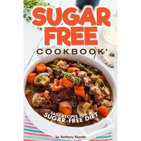 Sugar-Free Cookbook: Easy Recipes for a Sugar-Free Diet Paperback, Independently Published, English, 9781096720027