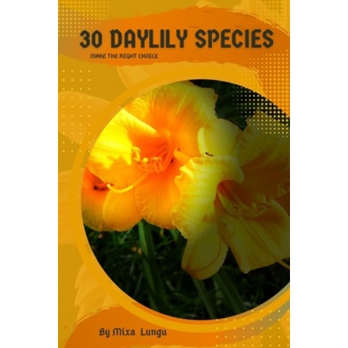 (영문도서) 30 Daylily species: Make the right choice Paperback, Independently Published, English, 9798393625252
