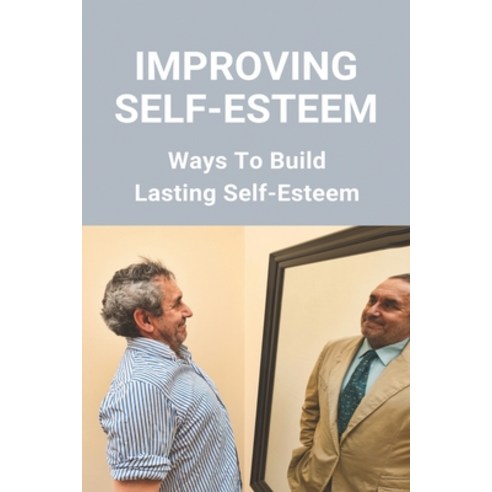 Improving Self-Esteem: Ways To Build Lasting Self-Esteem: Creating High Self-Esteem Paperback, Independently Published, English, 9798745168925