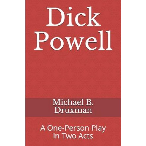 Dick Powell: A One-Person Play in Two Acts Paperback, Independently Published, English, 9781794632615
