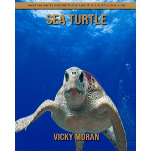 Sea Turtle: Amazing Facts and Pictures about Sea Turtle for Kids Paperback, Independently Published, English, 9798739109026