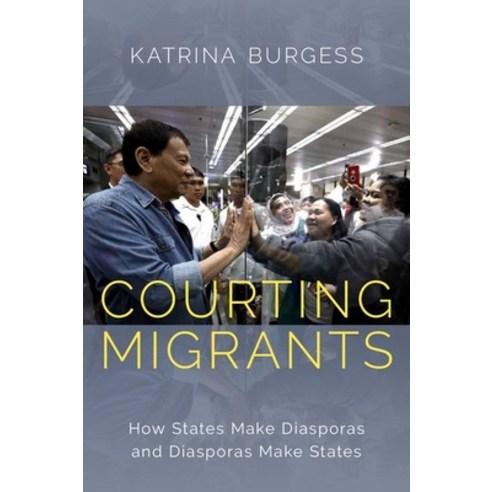 Courting Migrants: How States Make Diasporas and Diasporas Make States Hardcover, Oxford University Press, USA, English, 9780197501795