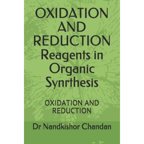 OXIDATION AND REDUCTION Reagents in Organic Synrthesis: Oxidation and Reduction Paperback, 978-93-87990-41-8, English, 9789387990418