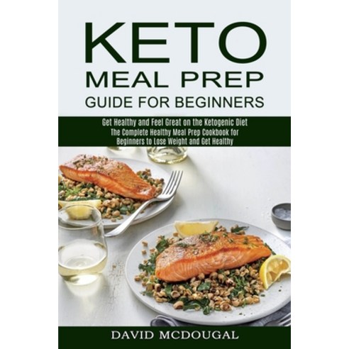 Keto Meal Prep Guide for Beginners: The Complete Healthy Meal Prep Cookbook for Beginners to Lose We... Paperback, Alex Howard, English, 9781990169694