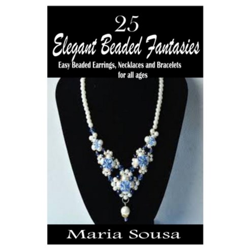 (영문도서) 25 Elegant Beaded Fantasies: Easy beaded earrings necklaces and bracelets for all ages Paperback, Independently Published, English, 9798837300851