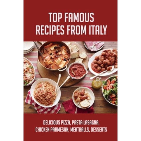 (영문도서) Top Famous Recipes From Italy: Delicious Pizza Pasta Lasagna Chicken Parmesan Meatballs D... Paperback, Independently Published, English, 9798519363426