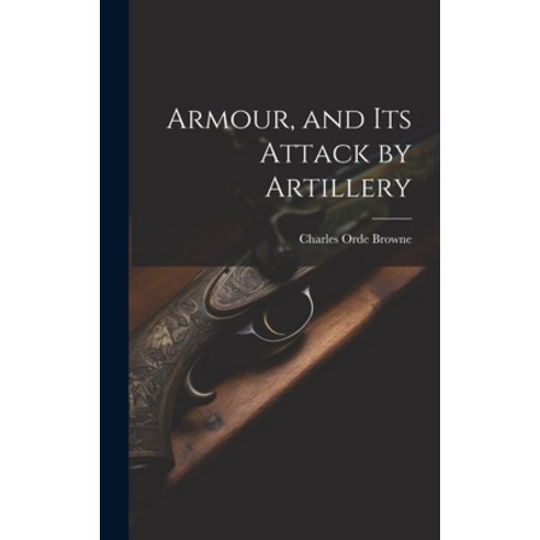 (영문도서) Armour and its Attack by Artillery Hardcover, Legare Street Press, English, 9781019578322