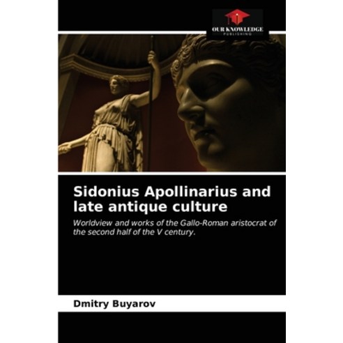 Sidonius Apollinarius and late antique culture Paperback, Our Knowledge Publishing, English, 9786202979788
