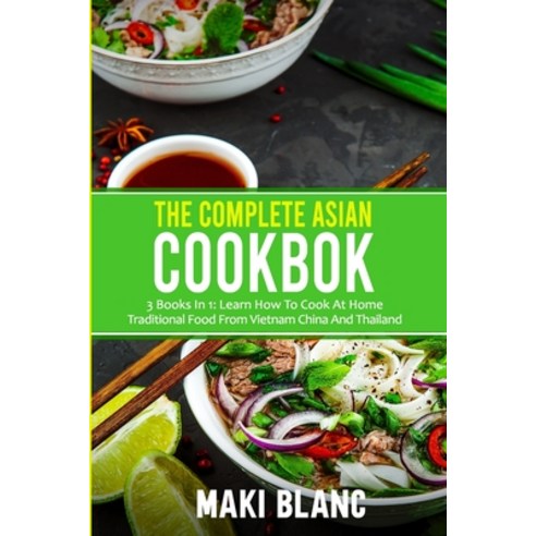 The Complete Asian Cookbook: 3 Books In 1: Learn How To Cook At Home Traditional Food From Vietnam C... Paperback, Independently Published, English, 9798731820431