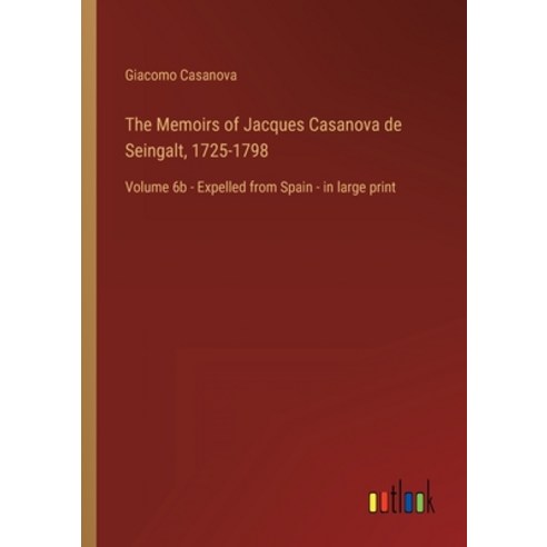(영문도서) The Memoirs of Jacques Casanova de Seingalt 1725-1798: Volume 6b - Expelled from Spain - in ... Paperback, Outlook Verlag, English, 9783368456863