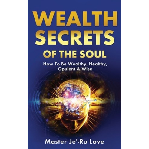 Wealth Secrets of The Soul: How to Be Wealthy Healthy Opulent & Wise! Paperback, Primedia Elaunch LLC, English, 9781649455659