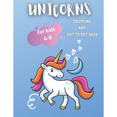 Unicorns Coloring and Dot To Dot Book: For Kids 4-8. Cute And Funny Unicorn Coloring Pages Paperback, Independently Published, English, 9798556941267