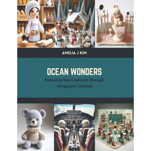 (영문도서) Ocean Wonders: Exploring Sea Creatures through Amigurumi Crochet Paperback, Independently Published, English, 9798877415256