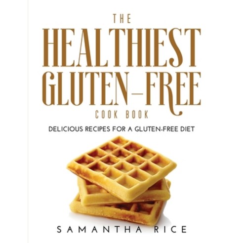 (영문도서) The Healthiest Gluten-Free Cookbook: Delicious Recipes for a Gluten-Free Diet Paperback, Samantha Rice, English, 9781716269981
