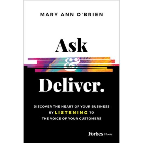 (영문도서) Ask & Deliver: Discover the Heart of Your Business by Listening to the Voice of Your Customers Hardcover, Forbesbooks, English, 9798887500201