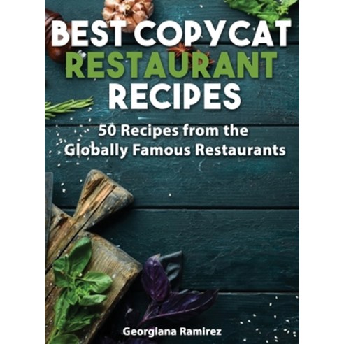 Best Copycat Restaurant Recipes: 50 Recipes from the Globally Famous Restaurants Hardcover, Georgiana Ramirez, English, 9781802169690