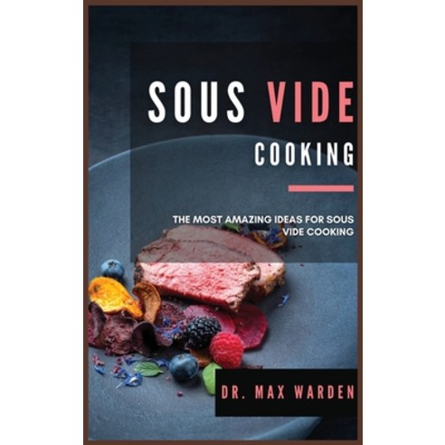 Sous Vide Cooking: The Most Amazing Ideas For Sous Vide Cooking Hardcover, Stratosphere Ltd, English, 9781801592673