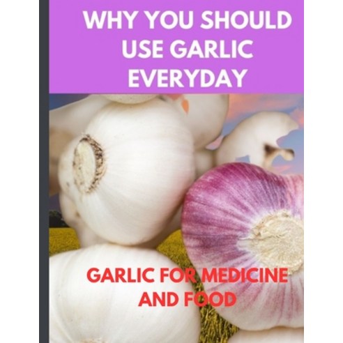 (영문도서) Why you should use garlic everyday: garlic for medication and food Paperback, Independently Published, English, 9798388271334