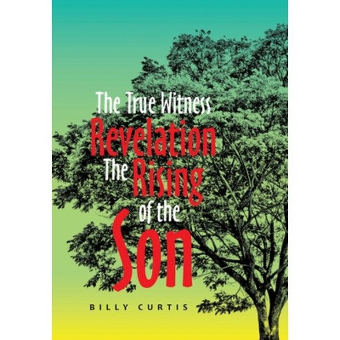 (영문도서) The True Witness of Revelation the Rising of the Son Hardcover, Xlibris Us, English, 9781664173309