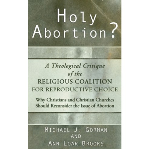 Holy Abortion? A Theological Critique of the Religious Coalition for Reproductive Choice Hardcover, Wipf & Stock Publishers