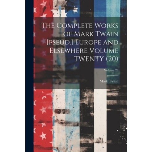 (영문도서) The Complete Works of Mark Twain [pseud.] Europe and Elsewhere Volume TWENTY (20); Volume 20 Paperback, Legare Street Press, English, 9781021521767