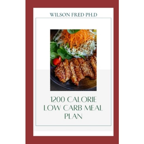 (영문도서) 1200 Calorie Low Carb Meal Plan: Sample Low-Fat 1200-Calorie Diabetes Meal Plan Paperback, Independently Published, English, 9798536768204