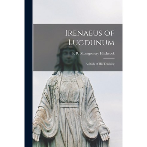 (영문도서) Irenaeus of Lugdunum: a Study of His Teaching Paperback, Legare Street Press, English, 9781014884435