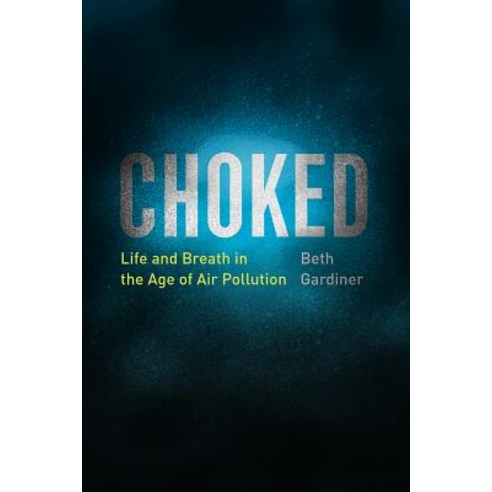 Choked Life and Breath in the Age of Air Pollution, University of Chicago Press