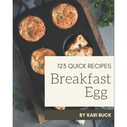 123 Quick Breakfast Egg Recipes: The Highest Rated Quick Breakfast Egg Cookbook You Should Read Paperback, Independently Published, English, 9798570839182